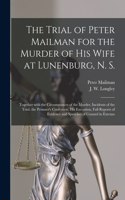 Trial of Peter Mailman for the Murder of His Wife at Lunenburg, N. S. [microform]