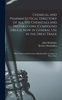 Chemical and Pharmaceutical Directory of All the Chemicals and Preparations (Compound Drugs) Now in General Use in the Drug Trade