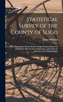 Statistical Survey of the County of Sligo: With Observations On the Means of Improvement; Drawn Up in the Year 1801, for the Consideration, and Under the Direction of the Dublin Society