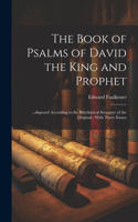 Book of Psalms of David the King and Prophet: ...disposed According to the Rhythmical Structure of the Original; With Three Essays