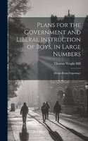 Plans for the Government and Liberal Instruction of Boys, in Large Numbers: Drawn From Experience