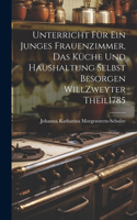 Unterricht Für Ein Junges Frauenzimmer, Das Küche Und Haushaltung Selbst Besorgen Will zweyter theil 1785