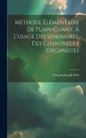 Méthode Élémentaire De Plain-chant, À L'usage Des Séminaires, Des Chantres Et Organistes