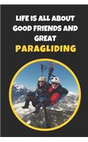 Life Is All About Good Friends And Great Paragliding: Novelty Lined Notebook / Journal To Write In Perfect Gift Item (9x6 inches)