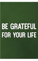 Be Grateful For Your Life: Daily Success, Motivation and Everyday Inspiration For Your Best Year Ever, 365 days to more Happiness Motivational Year Long Journal / Daily Notebo