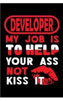 DEVELOPER - my job is to help your ass not kiss it: Blank Lined Notebook for People who like Humor and Sarcasm