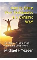 How to Share Your Testimonies in a Dynamic WAY: 17 Steps To Presenting Your True Life Stories