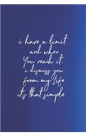 I Have A Limit. And When You Reach It, I Dismiss You From My Life It S That Simple: Daily Success, Motivation and Everyday Inspiration For Your Best Year Ever, 365 days to more Happiness Motivational Year Long Journal / Daily Notebo