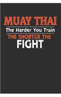 Muay Thai The Harder You Train the Shorter the Fight: Daily 100 page 6 x 9 Blank lined journal for Martial Arts lover perfect Gift to jot down his ideas and notes