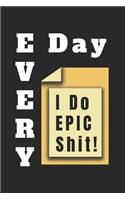 Every Day I Do Epic Shit!