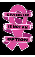 Giving Up is not an Option: Breast Cancer Notebook Journal 6x9 Inch, 100 Page, Blank Lined Notebook