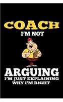 Coach. I'm not arguing, I'm just explaining why I'm right: Notebook - Journal - Diary - 110 Lined pages