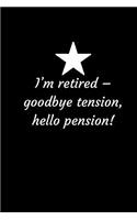 I'm retired - goodbye tension, hello pension!