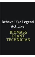 Behave like Legend Act Like Biomass Plant Technician