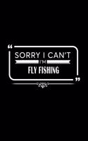 Sorry I Can't I'm Fly Fishing