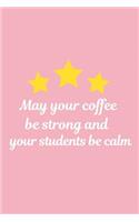 May Your Coffee Be Strong and Your Students Be Calm