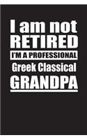I Am Not Retired I'm A Professional Greek Classical Grandpa: Blank Lined Notebook Journal