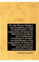 On the Power Wisdom and Goodness of God as Manifested in the Adaptation of External Nature to the Mo