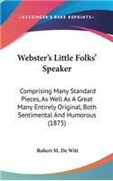 Webster's Little Folks' Speaker: Comprising Many Standard Pieces, as Well as a Great Many Entirely Original, Both Sentimental and Humorous (1875)