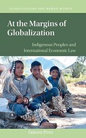 At the Margins of Globalization: Indigenous Peoples and International Economic Law