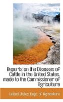 Reports on the Diseases of Cattle in the United States, Made to the Commissioner of Agriculture