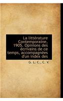 La Litt Rature Contemporaine, 1905. Opinions Des Crivains de Ce Temps, Accompagn Es D'Un Index Des