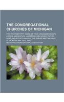 The Congregational Churches of Michigan; For the First Fifty Years of Their Organization Into a State Association Addresses Delivered, Papers Read and Reports Made at the Jubilee Meeting Held at Jackson, May 19-22, 1892