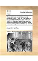Observations on Certain Documents Contained in No. V & VI of the History of the United States for the Year 1796, in Which the Charge of Speculation Against Alexander Hamilton, Late Secretary of the Treasury, Is Fully Refuted. Written by Himself.