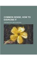 Common Sense, How to Exercise It: (English)