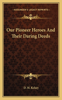 Our Pioneer Heroes And Their Daring Deeds
