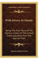 With Dewey At Manila: Being The Plain Story Of The Glorious Victory Of The United States Squadron Over The Spanish Fleet