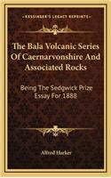 The Bala Volcanic Series of Caernarvonshire and Associated Rocks