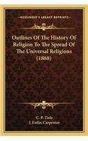 Outlines Of The History Of Religion To The Spread Of The Universal Religions (1888)