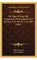 Saga Of King Olaf Tryggwason Who Reigned Over Norway A. D. 995 To A. D. 1000 (1895)
