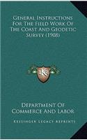 General Instructions For The Field Work Of The Coast And Geodetic Survey (1908)