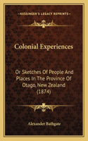 Colonial Experiences: Or Sketches Of People And Places In The Province Of Otago, New Zealand (1874)(English)