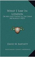 What I Saw In London: Or Men And Things In The Great Metropolis (1853)