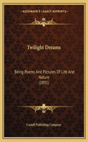 Twilight Dreams: Being Poems And Pictures Of Life And Nature (1891)