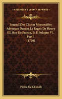 Journal Des Choses Memorables Advenues Durant Le Regne De Henry III, Roy De France, Et E Pologne V1, Part 1 (1720)