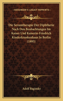 Serumtherapie Der Diphtherie Nach Den Beobachtungen Im Kaiser Und Kaiserin-Friedrich Kinderkrankenhaus In Berlin (1895)