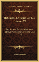 Reflexions Critiques Sur Les Histoires V2: Des Anciens Peuples, Chaldeens, Hebreus, Pheniciens, Egyptiens, Grecs (1735)
