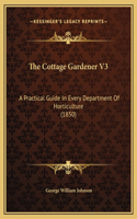 The Cottage Gardener V3: A Practical Guide In Every Department Of Horticulture (1850)