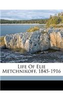 Life of Elie Metchnikoff, 1845-1916
