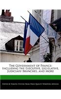 The Government of France: Including the Executive, Legislative, Judiciary Branches, and More(English)