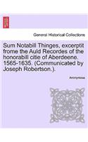 Sum Notabill Thinges, Excerptit Frome the Auld Recordes of the Honorabill Citie of Aberdeene. 1565-1635. (Communicated by Joseph Robertson.).: (English)