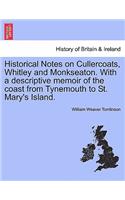 Historical Notes on Cullercoats, Whitley and Monkseaton. with a Descriptive Memoir of the Coast from Tynemouth to St. Mary's Island.