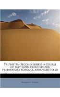 Tripertita (Second Series), a Course of Easy Latin Exercises for Preparatory Schools, Arranged to Su