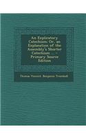 An Explicatory Catechism; Or, an Explanation of the Assembly's Shorter Catechism ... - Primary Source Edition