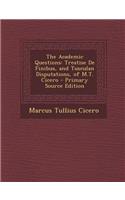 The Academic Questions: Treatise de Finibus, and Tusculan Disputations, of M.T. Cicero