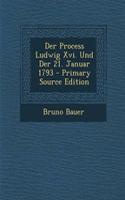 Der Process Ludwig XVI. Und Der 21. Januar 1793 - Primary Source Edition